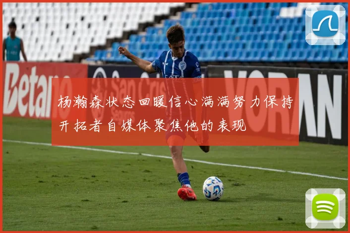 杨瀚森状态回暖信心满满努力保持开拓者自媒体聚焦他的表现